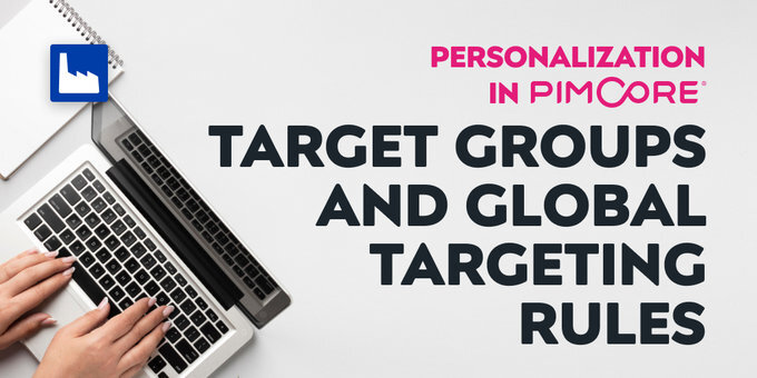 Personalization in Pimcore - Target groups and Global targeting rules