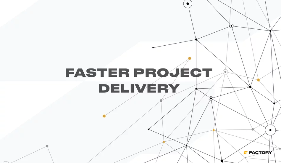 Faster project delivery